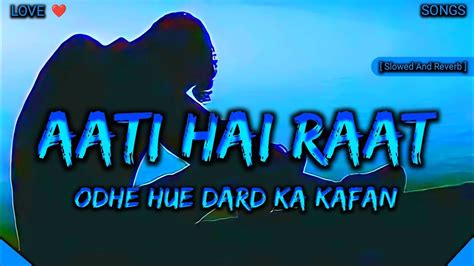 Aati Hai Raat Odhe Hue Dard Ka Kafan Slowed And Reverb Lofi Songs