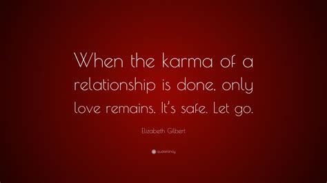 Elizabeth Gilbert Quote When The Karma Of A Relationship Is Done