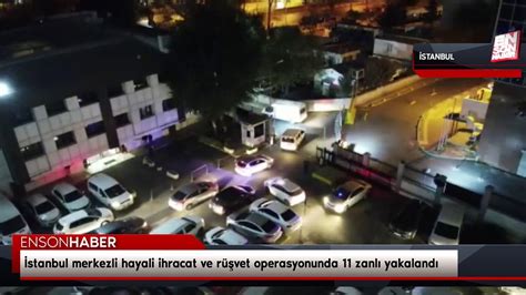 İstanbul merkezli hayali ihracat ve rüşvet operasyonunda 11 zanlı