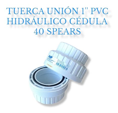 Tuerca Union Pvc Hidraulico Cedula Spears Tuber A Y Conexiones