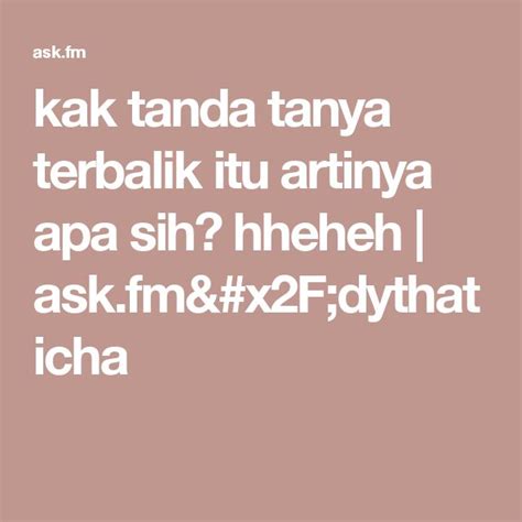 Kak Tanda Tanya Terbalik Itu Artinya Apa Sih Hheheh Ask Fm