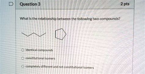 Solved Question 3 2 Pts What Is The Relationship Between The Following Two Compounds Identical