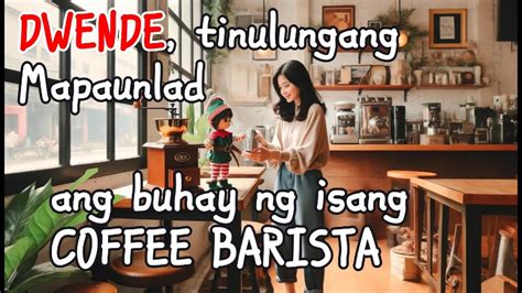 DWENDE Tinulungang Mapaunlad Ang Buhay Ng Isang COFFEE BARISTA YouTube