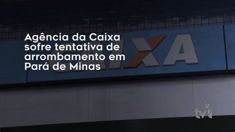 Agência Da Caixa Sofre Tentativa De Arrombamento Em Pará De Minas Youtube