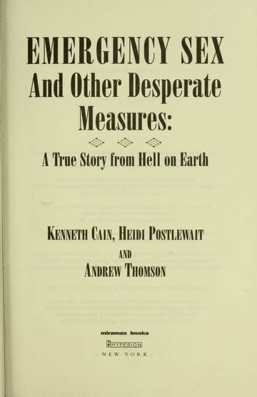 Emergency Sex And Other Desperate Measures A True Story From Hell On Earth Cain Kenneth