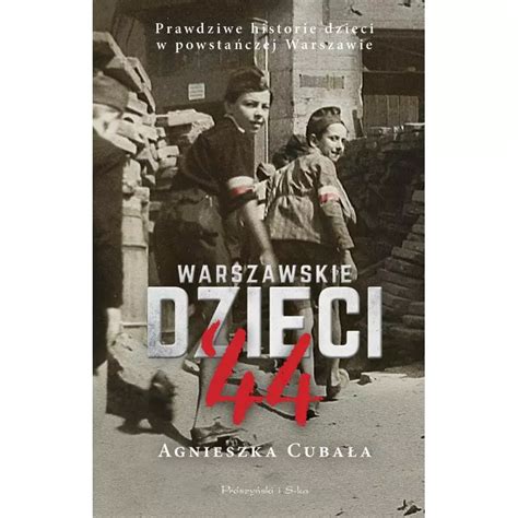 WARSZAWSKIE DZIECI 44 PRAWDZIWE HISTORIE DZIECI W POWSTAŃCZEJ WARSZAWIE