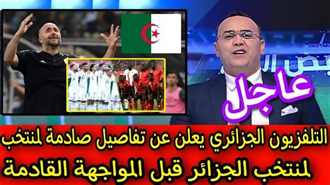 عاجل الآن من التلفزيون الجزائري اربع لاعبين يقلقون جمال بلماضي قبل