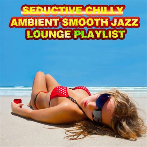 Rutor Info Va Seductive Chilly Ambient Smooth Jazz Lounge Playlist