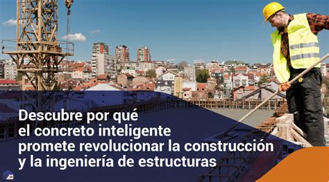 Descubre Por Qué El Concreto Inteligente Promete Revolucionar La