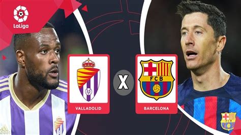 Valladolid X Barcelona Ao Vivo Assista Online Ao Jogo Pelo Campeonato