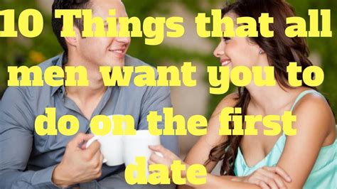 10 Things That All Men Want You To Do On The First Date Youtube