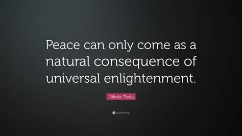 Nikola Tesla Quote Peace Can Only Come As A Natural Consequence Of