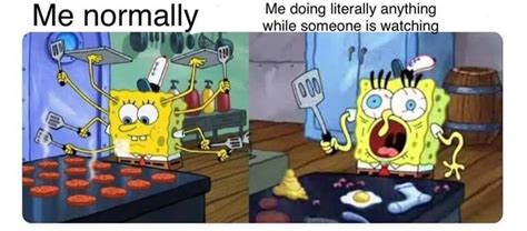 Does Anyone Have That Spongebob Oven Meme Of Me Doing Anything Vs Me