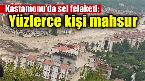 Kastamonuda Sel Felaketi Y Zlerce Ki I Mahsur