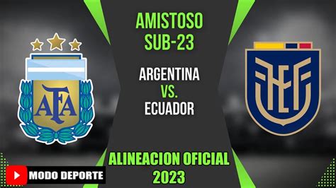 Alineaciones Confirmadas De Argentina Vs Ecuador Sub23 Por El Partido