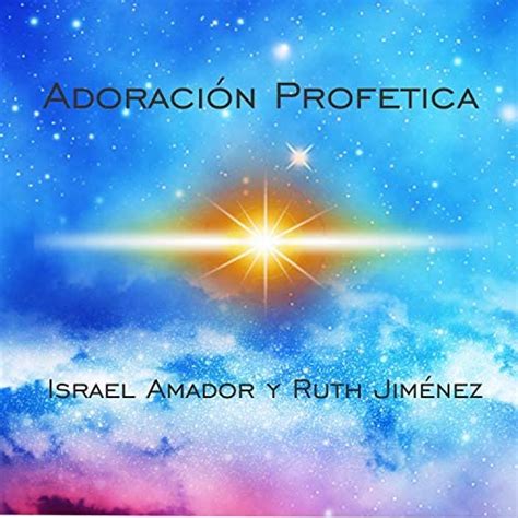 Play Adoración Profética By Israel Amador And Ruth Jimenez On Amazon Music