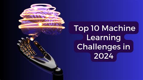 Top 10 Machine Learning Challenges In 2024