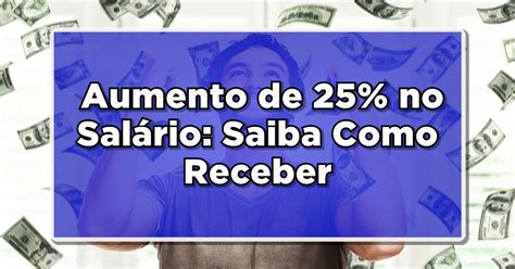 INCRÍVEL Aumento de 25 no Salário Saiba Como Receber Esse Benefício