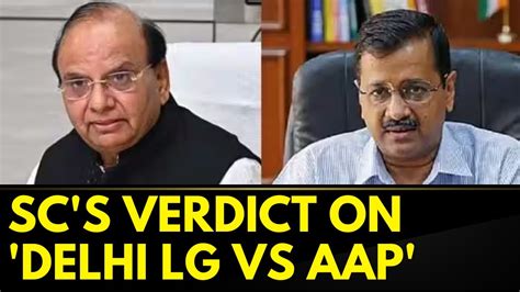 AAP Govt Vs L G Supreme Court Verdict On Delhi Centre Tussle Over