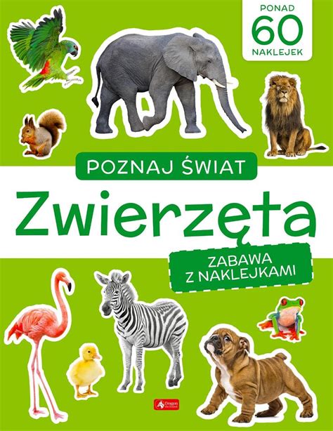 Zwierzęta Poznaj świat Zabawa z naklejkami Opracowanie zbiorowe