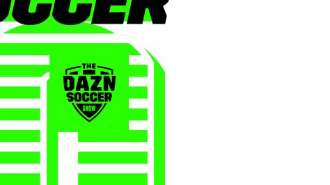 Watch The Dazn Soccer Show Live Stream Dazn Ca