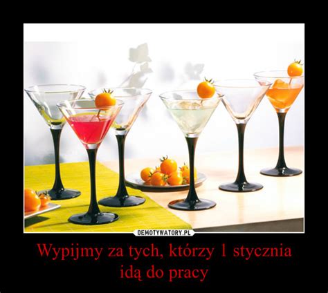 Wypijmy za tych którzy 1 stycznia idą do pracy Demotywatory pl