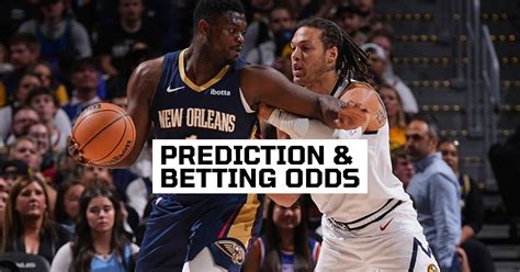 Pelicans Vs Nuggets Match Prediction Betting Odds And How To Watch