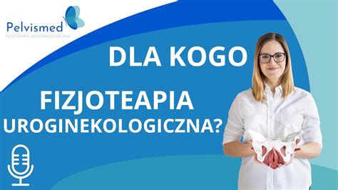 Dla Kogo Jest Fizjoterapia Uroginekologiczna Youtube