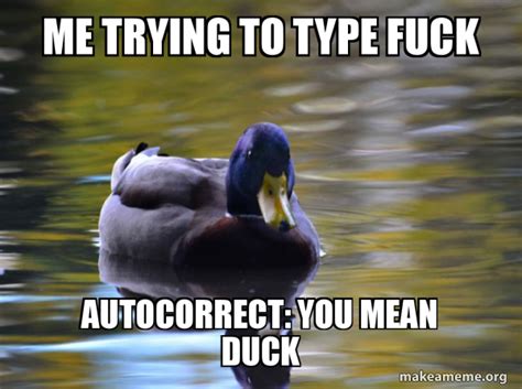 Me Trying To Type Fuck Autocorrect YOU MEAN DUCK Zen Advice Mallard Meme Generator