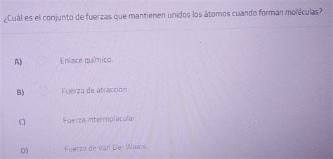 Resuelto Cuál es el conjunto de fuerzas que mantienen unidos los