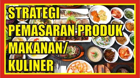 Strategi Pemasaran Produk Makanankuliner Cara Memasarkan Produk