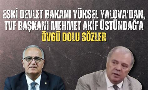 Eski Devlet Bakan Y Ksel Yalova Dan Tvf Ba Kan Mehmet Akif St Nda