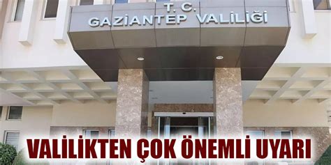 Valilikten Çok Önemli Uyarı Gaziantep Son Dakika Haberleri Gaziantep27