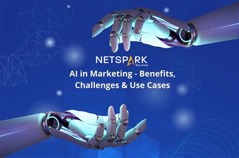 AI in Marketing - Benefits, Challenges & Use Cases - Net Spark Solutions 