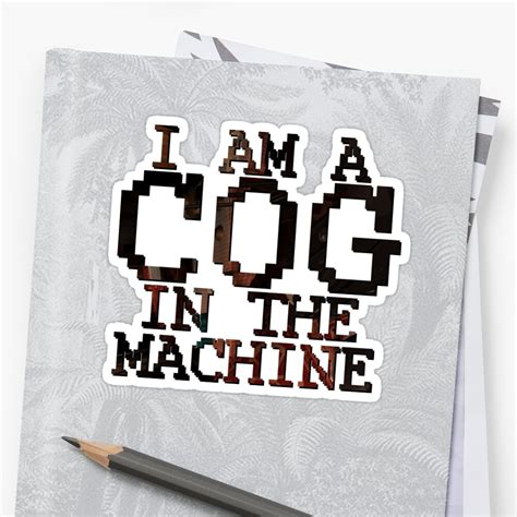 I Am A Cog In The Machine Sticker By Elladorable Redbubble