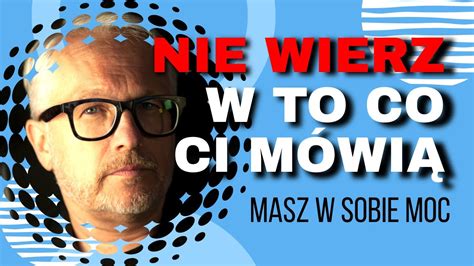 NIE WIERZ W TO CO CI MÓWIĄ masz w sobie moc i błogosławieństwo