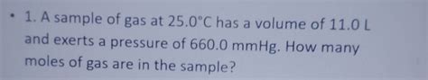 SOLVED 1 A Sample Of Gas At 25 0 C Has A Volume Of 11 0 L And Exerts