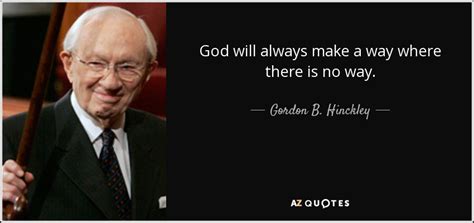 Gordon B Hinckley Quote God Will Always Make A Way Where There Is No