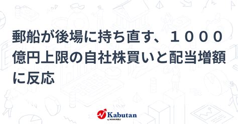 郵船が後場に持ち直す、1000億円上限の自社株買いと配当増額に反応 個別株 株探ニュース