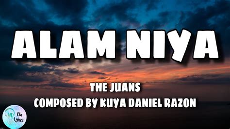 Alam Niya Lyrics The Juans Composed By Kuya Daniel Razon Huwag