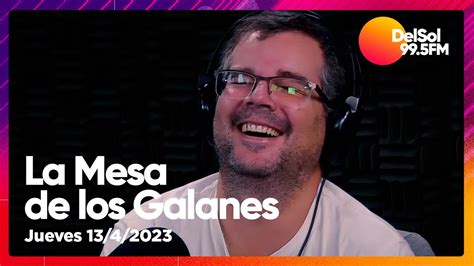 LA MESA DE LOS GALANES 13 4 2023 YouTube