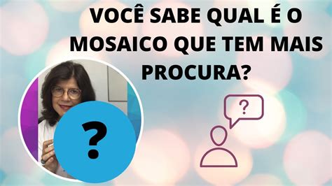 Você sabe qual é o Mosaico que tem mais procura Denise Mosaicos