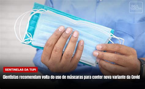 Uso De M Scaras Volta A Ser Recomendado Para Conter Nova Variante Da