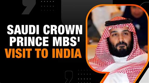 Saudi Crown Prince S Historic Visit To India Indias Middle East