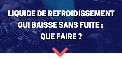 Liquide De Refroidissement Qui Baisse Sans Fuite Que Faire