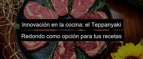 Teppanyaki Redondo La Mejor Opción para Preparar tus Platos Favoritos