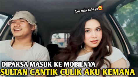 Dipaksa Masuk Ke Mobilnya Sultan Cantik Culik Aku Kemana Youtube