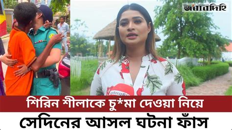 শিরিন শীলাকে চুমা দেওয়া নিয়ে আসলে কি ঘটেছিল সেদিন নিজের মুখেই বললেন