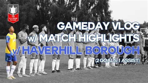 Gameday Vlog V Haverhill Borough FC FA Vase LWB 2 Goals 1 Assist