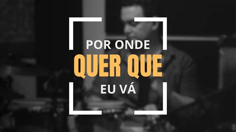 POR ONDE QUER QUE EU VÁ LOUVOR IGREJA CRISTÃ MARANATA YouTube